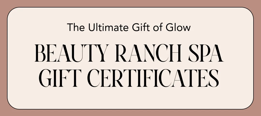 Beauty Ranch Spa Gift Certificates — the ultimate gift of glow